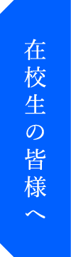 在校生の皆様へ
